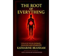 THE ROOT OF EVERYTHING: UNLOCK YOUR ENERGY, HEALING AND STABILITY