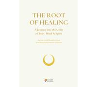 THE ROOT OF HEALING: A Journey into the Unity of Body, Mind & Spirit