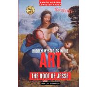 The Root of Jesse by Leonardo da Vinci according to the «Apocalypsis nova»: The mystery hidden behind the "Virgin with Child and St. Anne" (Hidden Mysteries in the Art) (Hidden Mysteries in Art)