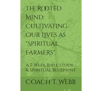 The Rooted Mind: Cultivating Our Lives as "Spiritual Farmers": A 7-Week Bible Study & Spiritual Blueprint