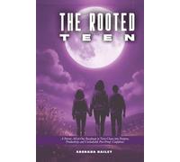 THE ROOTED TEEN: A Parent All-in-One Roadmap to Turn Chaos into Purpose, Productivity and Unshakable Peer-Proof Confidence