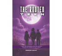THE ROOTED TEEN: A Parent All-in-One Roadmap to Turn Chaos into Purpose, Productivity and Unshakable Peer-Proof Confidence