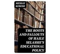 The Roots And Fallouts Of Haile Selassies Educational Policy (ebook)