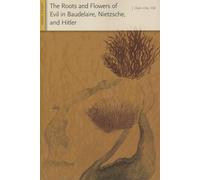 The Roots and Flowers of Evil in Baudelaire, Nietzsche, and Hitler
