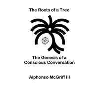 The Roots of a Tree: The Genesis of a Conscious Conversation