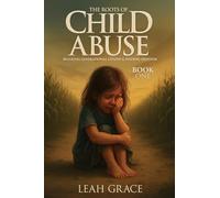 The Roots of Child Abuse: Breaking Generational Chains and Finding Freedom: 1 (The Roots of Freedom Series)