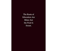 The Roots of Education Are Bitter, but the Fruit Is Sweet - Educational Notebook: Inspirational Journal for Students, Teachers, and Lifelong Learners