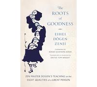 The Roots of Goodness: Zen Master Dogen's Teaching on the Eight Qualities of a Great Person