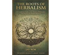 The Roots of Herbalism: A Complete Guide to the History, Philosophy, and Practice of Herbal Medicine and Spiritual Plant Work (The Modern Herbalist's Library Series)