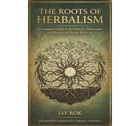 The Roots of Herbalism: A Complete Guide to the History, Philosophy, and Practice of Herbal Medicine and Spiritual Plant Work (The Modern Herbalist's Library Series)