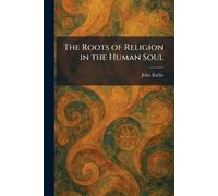 The Roots of Religion in the Human Soul