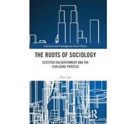 The Roots of Sociology: Scottish Enlightenment and the Civilising Process (Classical and Contemporary Social Theory)