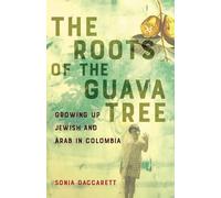 The Roots of the Guava Tree: Growing Up Jewish and Palestinian in Colombia