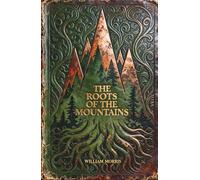 The Roots of the Mountains: The Epic High Fantasy Classic of Heroic Romance and Ancient Goths