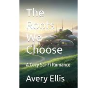 The Roots We Choose: A Cozy Sci-Fi Romance (Lúmina Vale)