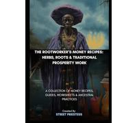 The Rootworker's Money Recipes: Herbs, Roots & Traditional Prosperity Work: A Collection of Money Recipes, Guides, Worksheets