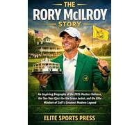 The Rory McIlroy Story: An Inspiring Biography of the 2026 Masters Defense, the Ten-Year Quest for the Green Jacket, and the Elite Mindset of Golf’s Greatest Modern Legend