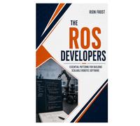 THE ROS DEVELOPERS: Essential Patterns for Building Scalable Robotic Software