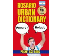 The Rosario Urban Dictionary: Local Words, Street Sayings, and Everyday Language from Rosario, Argentina