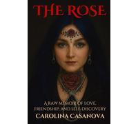 THE ROSE: A Raw Memoir of Love, Friendship, and Self-Discovery