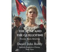 The Rose and the Guillotine: Destiny Meets Rebellion (Habsburg Daughters of Destiny)