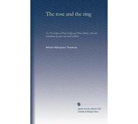 The rose and the ring: Or, The history of Prince Giglio and Prince Bulbo, a fire-side pantomime for great and small children