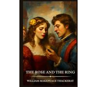 The Rose and the Ring: Timeless Edition Featuring Authentic Illustrations