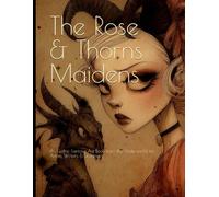 The Rose and Thorn Maidens: A Gothic Fantasy Art Book from the Underworld for Artists, Writers & Dreamers