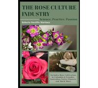 THE ROSE CULTURE INDUSTRY Science,Practice, Passion.: Includes Rose Cultivation in Colombia & Ecuador, Australia Native Flowers and Much More