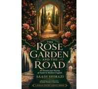 The Rose Garden and the Road: 40 Poems and Stories of Saadi in Modern English - Persian Wisdom and Love Poetry from the Gulistan and Bustan (Persian Poetry Caravan)