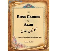 The Rose Garden of Saadi: A Complete Translation of the Gulistan of Saadi (Bilingual)