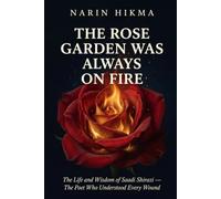 The Rose Garden Was Always on Fire: The Life and Wisdom of Saadi Shirazi - The Poet Who Understood Every Wound