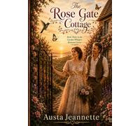 The Rose Gate Cottage: Book 3 in The Garden Whispers Romance Series