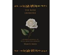 The Rose Grimoire: A Woman's Journal of Myth, Medicine and Memory
