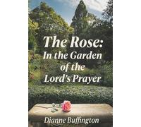 The Rose: In the Garden of the Lord’s Prayer