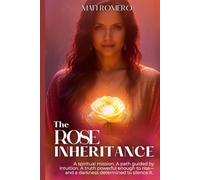 The Rose Inheritance: A spiritual mission. A path guided by intuition. A truth powerful enough to rise- and a darkness determined to silence it. (The Rose Trilogy)
