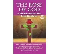 The Rose of God & The Eternal Security Found in Christ (Color Edition): Can a Christian, Once Saved, Lose Salvation? A Complete, Biblical, In-depth Study Confirming the Truth of Jesus' Covenant Love!