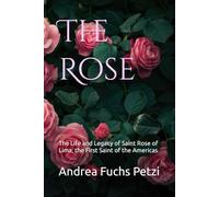 The Rose: The Life and Legacy of Saint Rose of Lima, the First Saint of the Americas