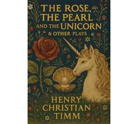 The Rose, the Pearl and the Unicorn: & Other Plays