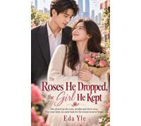 The Roses He Dropped, the Girl He Kept: She picked up the roses another girl threw away. Five years later, he came back for the woman he never forgot.