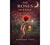 The Roses of Exile: Some Roses only bloom in Exile