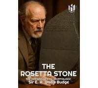 THE ROSETTA STONE (Annotated): THE OPENING KEY TO EGYPTOLOGY