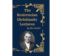 The Rosicrucian Christianity Lectures: Esoteric Christian Teachings, Spiritual Science, and the Hidden Wisdom of the Christ Path