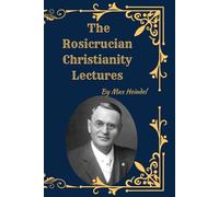 The Rosicrucian Christianity Lectures: Esoteric Christian Teachings, Spiritual Science, and the Hidden Wisdom of the Christ Path