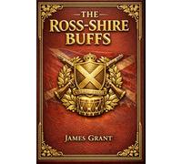 The Ross-Shire Buffs: A sweeping tale of Scottish loyalty, family betrayal, battlefield courage, and enduring devotion tested across drawing rooms, barracks, and foreign shores