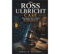 The Ross Ulbricht Case: Investigation, Digital Evidence, and Federal Trial of the Silk Road Marketplace