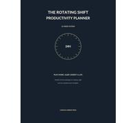 The Rotating Shift Productivity Planner: A 12-Week 24-Hour Planning System for Shift Workers to Organize Work, Sleep, Energy, Priorities and Personal Life