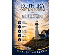 The Roth IRA Control Manual: A Step-by-Step Guide to Building Tax-Free Wealth and Financial Control at Every Age