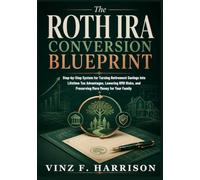 The Roth IRA Conversion Blueprint: Step-by-Step System for Turning Retirement Savings Into Lifetime Tax Advantages, Lowering RMD Risks, and Preserving ... (The Wealth Preservation Blueprint Series)
