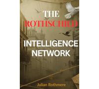 The Rothschild Intelligence Network (Beyond Banking: The Untold Legacy of the Rothschild Family)